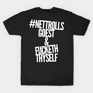 Nettrolls goest and fucketh thyself T-Shirt